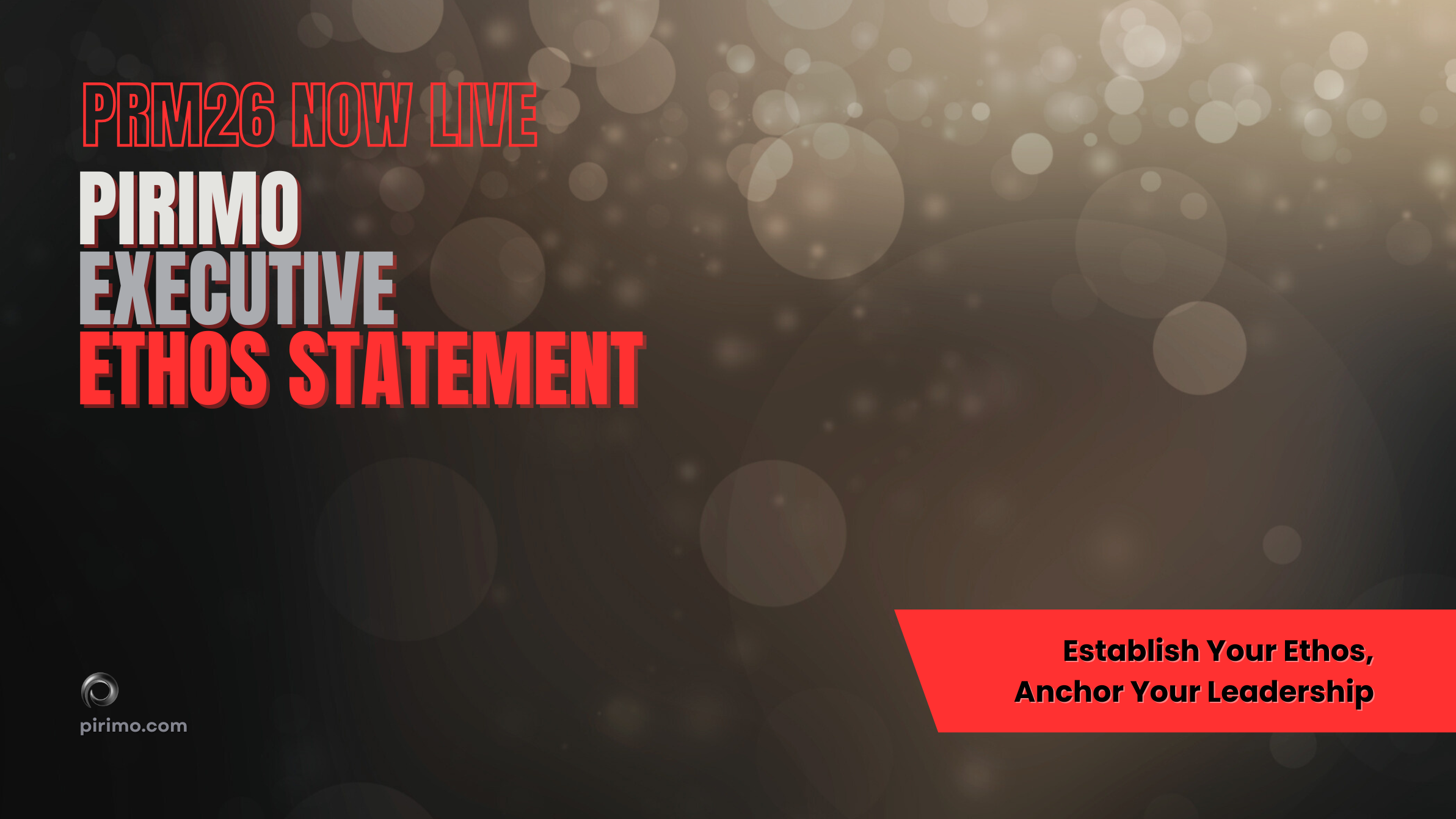 Pirimo, Executive Ethos Statement, PRM26 Now Live, Leadership Credibility, Values Driven Influence